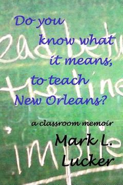 portada Do you know what it means, to teach New Orleans?: a classroom memoir (en Inglés)