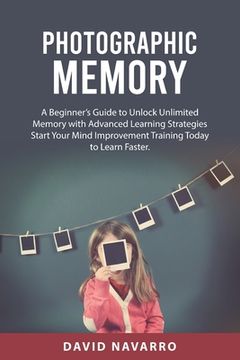 portada Photographic Memory: A Beginner's Guide to Unlock Unlimited Memory with Advanced Learning Strategies Start Your Mind Improvement Training T (en Inglés)