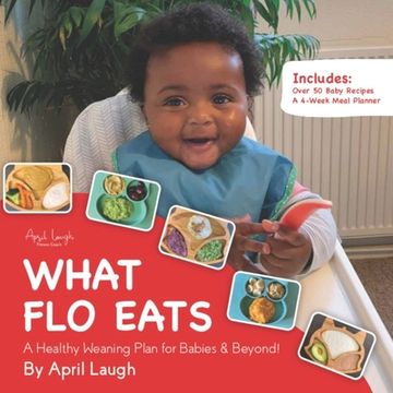 portada What Flo Eats: A Healthy Weaning Plan for Babies & Beyond! (en Inglés)