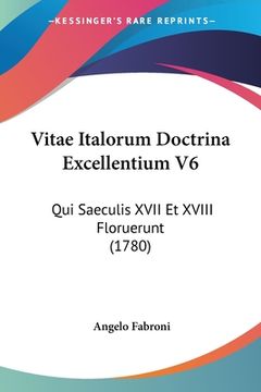 portada Vitae Italorum Doctrina Excellentium V6: Qui Saeculis XVII Et XVIII Floruerunt (1780) (in Latin)