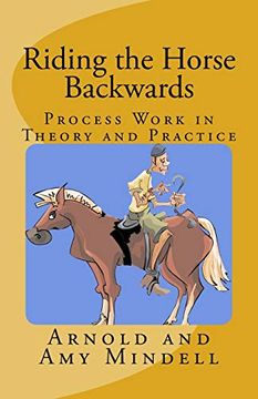 portada Riding the Horse Backwards: Process Work in Theory and Practice (en Inglés)