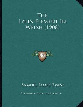portada the latin element in welsh (1908) (en Inglés)