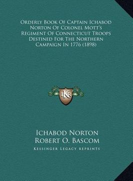 portada orderly book of captain ichabod norton of colonel mott's regiment of connecticut troops destined for the northern campaign in 1776 (1898) (en Inglés)