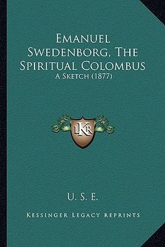 portada emanuel swedenborg, the spiritual colombus: a sketch (1877) (in English)