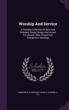 portada Worship And Service: A Peerless Collection Of New And Standard Gospel Songs And Hymns For Church, Bible School And Evangelistic Meetings (en Inglés)