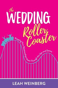 portada The Wedding Roller Coaster: Keeping Your Relationships Intact Through the Ups and Downs (en Inglés)