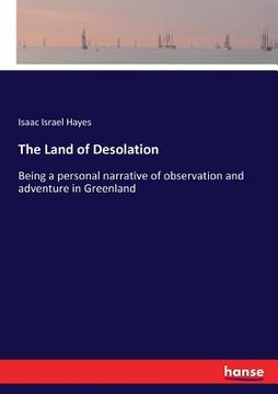 portada The Land of Desolation: Being a personal narrative of observation and adventure in Greenland (en Inglés)