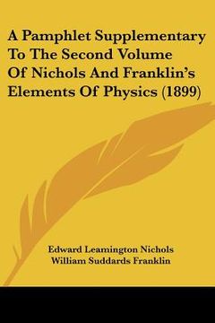 portada a pamphlet supplementary to the second volume of nichols and franklin's elements of physics (1899) (en Inglés)