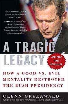 portada A Tragic Legacy: How a Good vs. Evil Mentality Destroyed the Bush Presidency (en Inglés)