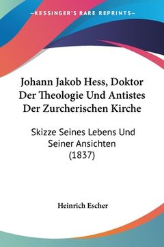 portada Johann Jakob Hess, Doktor Der Theologie Und Antistes Der Zurcherischen Kirche: Skizze Seines Lebens Und Seiner Ansichten (1837) (en Alemán)