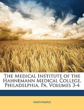 portada the medical institute of the hahnemann medical college, philadelphia, pa, volumes 3-4