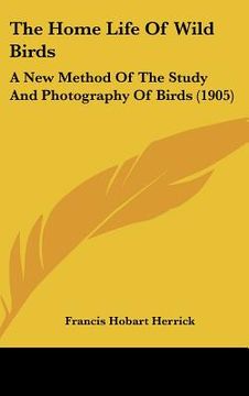 portada the home life of wild birds: a new method of the study and photography of birds (1905) (en Inglés)