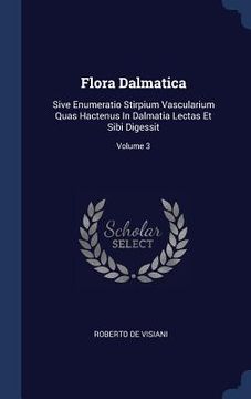 portada Flora Dalmatica: Sive Enumeratio Stirpium Vascularium Quas Hactenus In Dalmatia Lectas Et Sibi Digessit; Volume 3