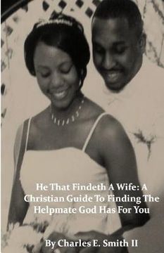 portada he that findeth a wife: a christian guide to finding the helpmate god has for you (in English)