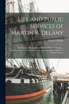 portada Life and Public Services of Martin R. Delany: Sub-assistant Commissioner Bureau Relief of Refugees, Freedmen, and of Abandoned Lands, and Late Major 1 (in English)