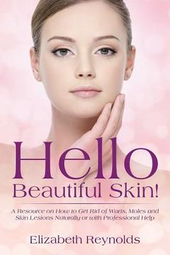 portada Hello Beautiful Skin!: A Resource on How to Get Rid of Warts, Moles and Skin Lesions Naturally or with Professional Help (en Inglés)