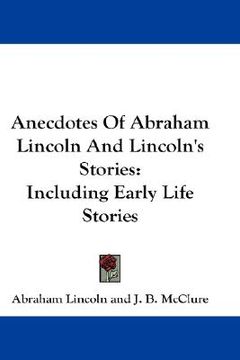 portada anecdotes of abraham lincoln and lincoln's stories: including early life stories