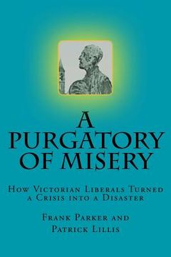 portada A Purgatory of Misery: : How Victorian Liberals Turned a Crisis into a Disaster (en Inglés)