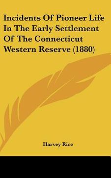 portada incidents of pioneer life in the early settlement of the connecticut western reserve (1880) (en Inglés)