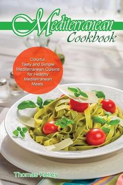 portada Mediterranean Cook Book: Colorful, Tasty and Simple Mediterranean Cuisine for Healthy Mediterranean Meals (en Inglés)