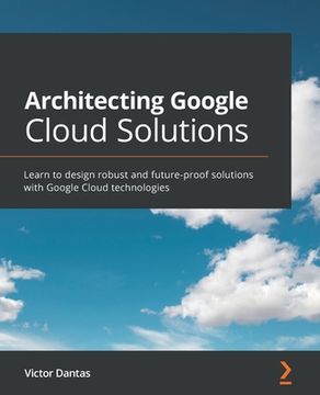 portada Architecting Google Cloud Solutions: Learn to design robust and future-proof solutions with Google Cloud technologies (in English)