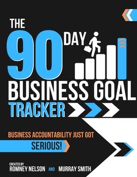 portada The 90 Day Business Goal Tracker Business Accountability Just Got Serious!: The Business Productivity Journal to Achieve Your 90 Day Goals