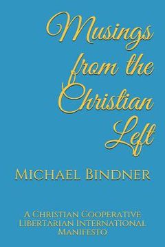 portada Musings from the Christian Left: A Christian Cooperative Libertarian International Manifesto (in English)