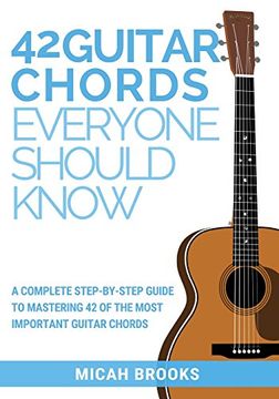 portada 42 Guitar Chords Everyone Should Know: A Complete Step-By-Step Guide To Mastering 42 Of The Most Important Guitar Chords (Guitar Authority Series) (en Inglés)