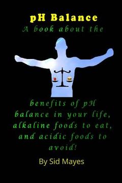 portada pH Balance: A book about the benefits of pH balance in your life, alkaline foods to eat, and acidic foods to avoid! (en Inglés)