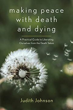 portada Making Peace With Death and Dying: A Practical Guide to Liberating Ourselves From the Death Taboo (en Inglés)