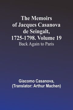 portada The Memoirs of Jacques Casanova de Seingalt, 1725-1798. Volume 19: Back Again to Paris (en Inglés)