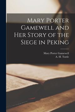 portada Mary Porter Gamewell and Her Story of the Siege in Peking (en Inglés)