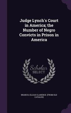 portada Judge Lynch's Court in America; the Number of Negro Convicts in Prison in America (en Inglés)