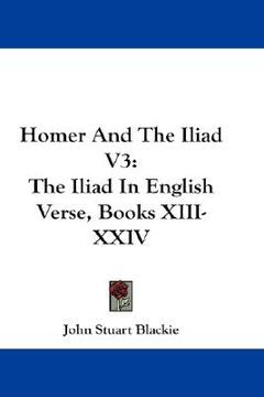 portada homer and the iliad v3: the iliad in english verse, books xiii-xxiv