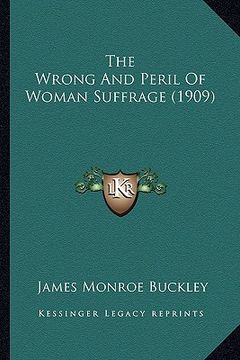 portada the wrong and peril of woman suffrage (1909) (en Inglés)