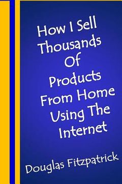 portada How i Sell Thousands of Products From Home Using the Internet