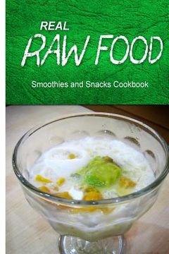portada Real Raw Food - Smoothies and Snacks Cookbook: Raw diet cookbook for the raw lifestyle (en Inglés)