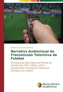 portada Narrativa Audiovisual da Transmissão Televisiva de Futebol: Comparação das Copas do Mundo de Futebol de 1970, 1998 e 2010 transmitidas no Sistema Televisivo Analógico ou Digital (Portuguese Edition)