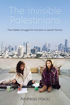 portada Invisible Palestinians: The Hidden Struggle for Inclusion in Jewish tel Aviv (Public Cultures of the Middle East and North Africa) (in English)