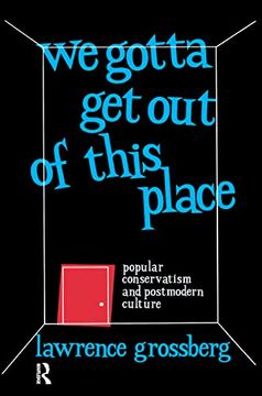 portada We Gotta Get Out of This Place: Popular Conservatism and Postmodern Culture (en Inglés)