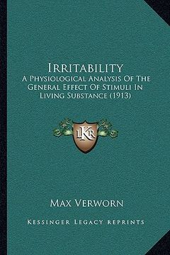 portada irritability: a physiological analysis of the general effect of stimuli in living substance (1913) (in English)