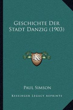 portada Geschichte Der Stadt Danzig (1903) (en Alemán)