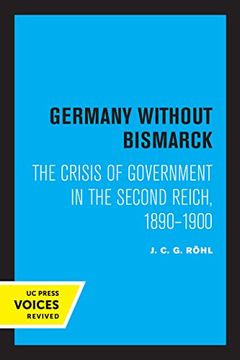 portada Germany Without Bismarck: The Crisis of Government in the Second Reich, 1890 - 1900 (in English)