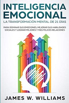 portada Inteligencia Emocional: La Transformación Mental de 21 Días Para Dominar sus Emociones, Mejorar sus Habilidades Sociales y Lograr Mejores y más Felices Relaciones (in Spanish)