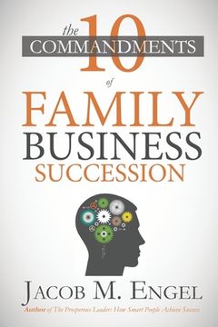 portada The Ten Commandments of Family Business Succession: Why 70% of Family Business Succession fail (en Inglés)