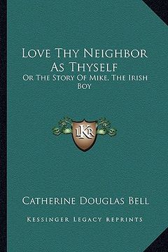 portada love thy neighbor as thyself: or the story of mike, the irish boy (en Inglés)