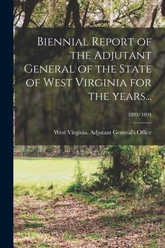 portada Biennial Report of the Adjutant General of the State of West Virginia for the Years...; 1893/1894 (en Inglés)