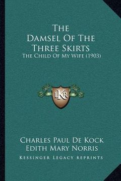portada the damsel of the three skirts: the child of my wife (1903) (en Inglés)