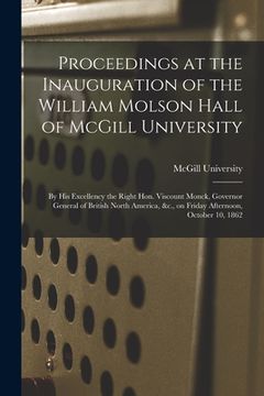 portada Proceedings at the Inauguration of the William Molson Hall of McGill University [microform]: by His Excellency the Right Hon. Viscount Monck, Governor