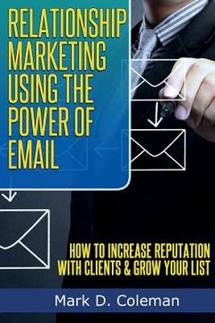 portada Relationship Marketing Using The Power of Email: How To Increase Reputation with Clients & Grow Your List (en Inglés)